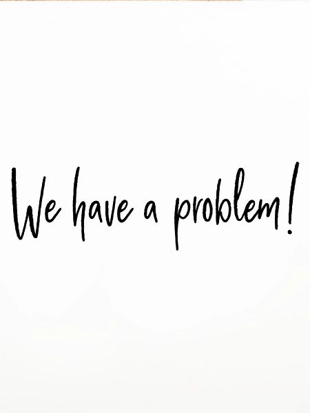 We have a problem