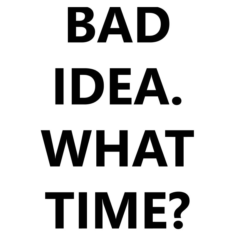 bad idea