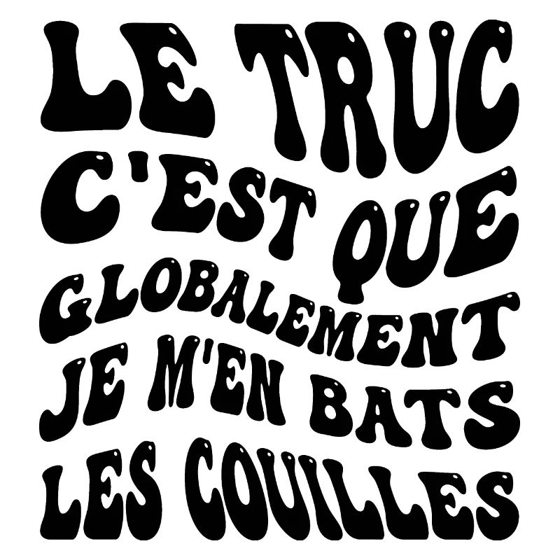 Le truc c'est que je m'en bats les couilles