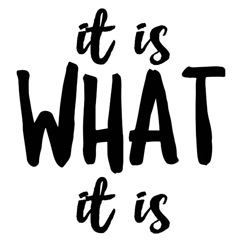 It Is What It Is
