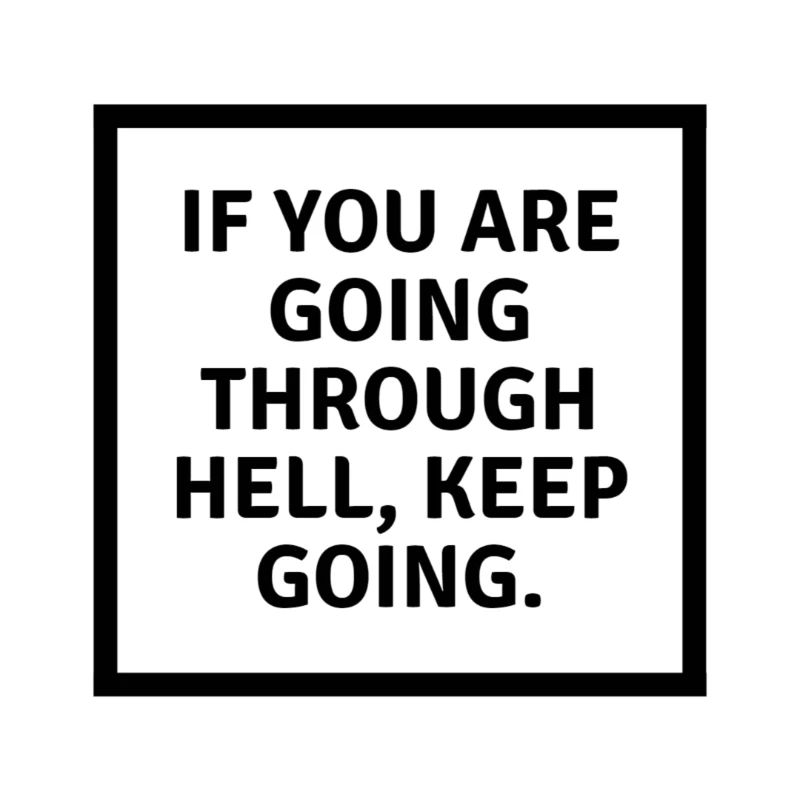 If you are going through hell keep going