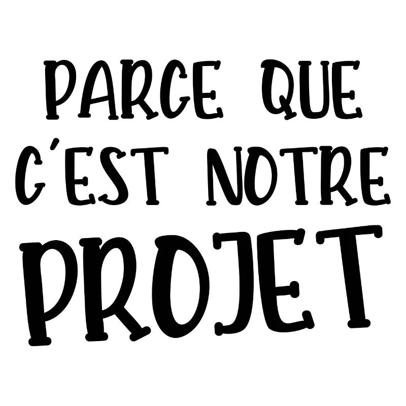 parce que c'est notre projet