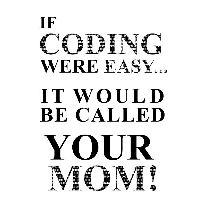 IF Coding Were Easy ... It Would Be Calles Your Mom!