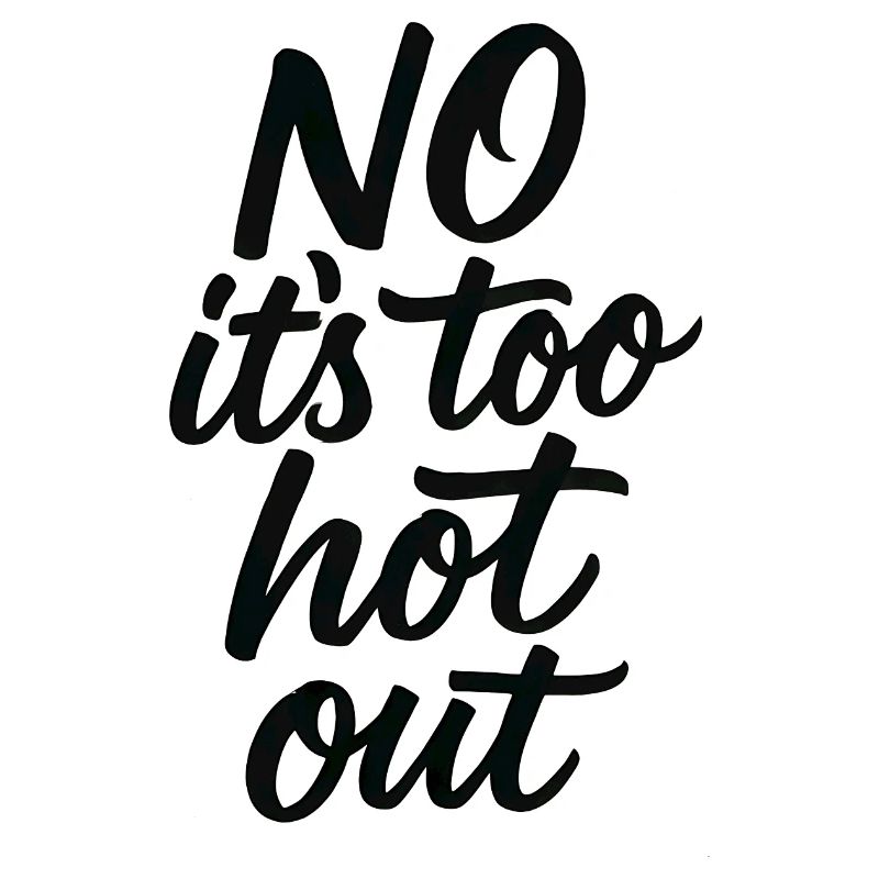 No, it's too hot outside. Anti-summer. Hate So