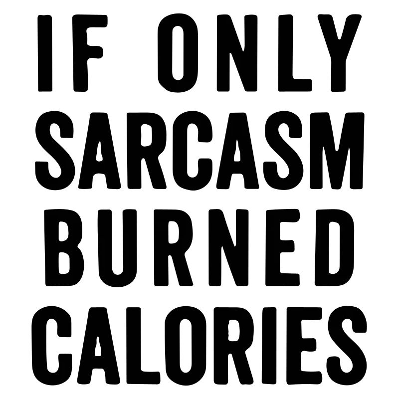 If only sarcasm burned calories