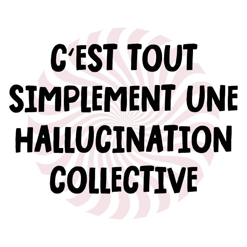 c'est tout simplement une hallucination collective