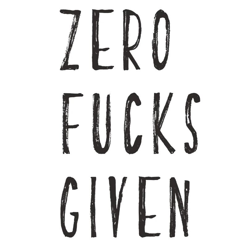 zero fucks given