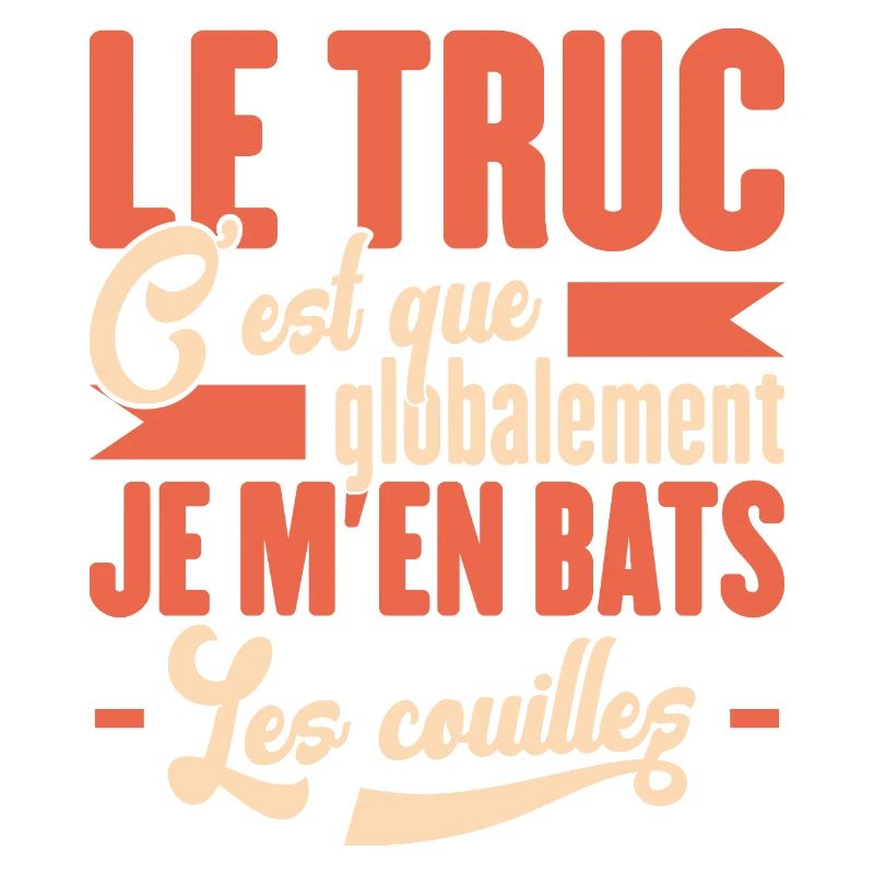 Le Truc C'est Que Je M'en Bats Les Couilles
