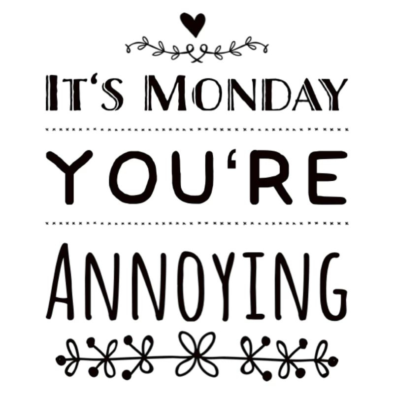It's Monday You're Annoying