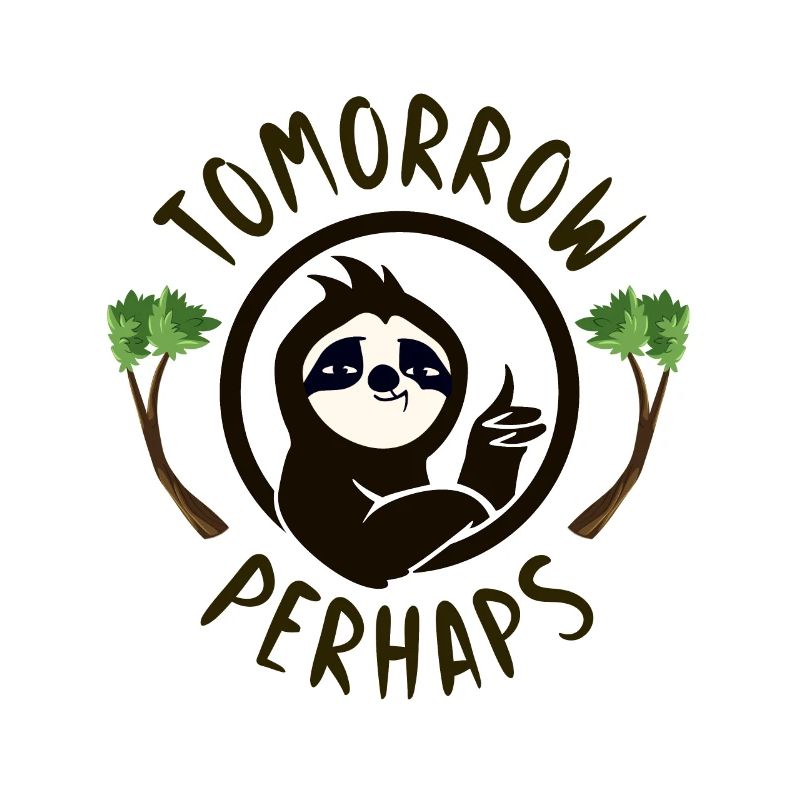 Sloth tomorrow perhaps