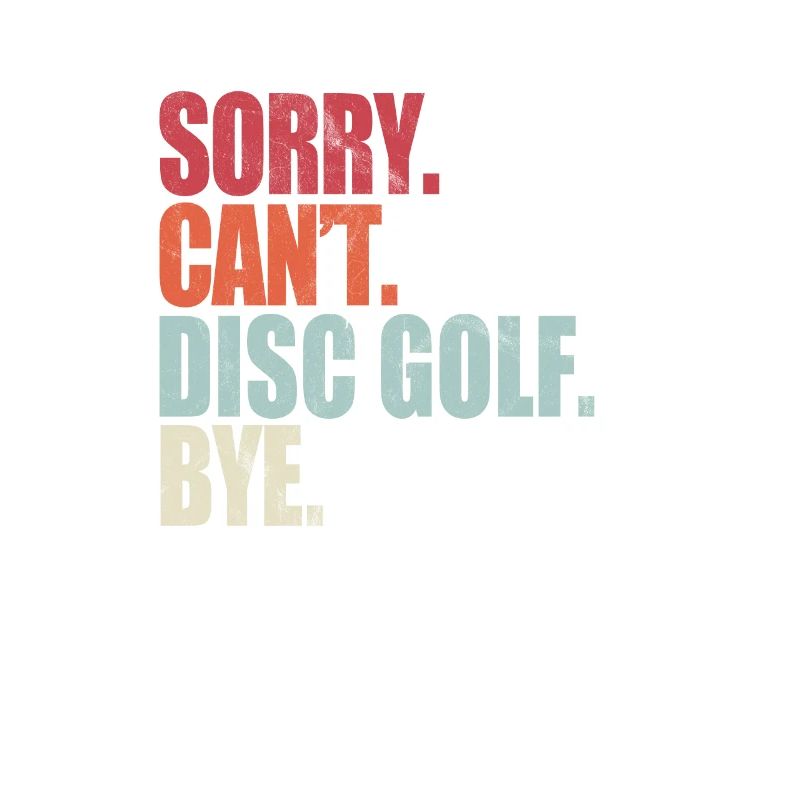 Funny Disc Golf Sorry Can't Disc Golf Bye Disc Gol