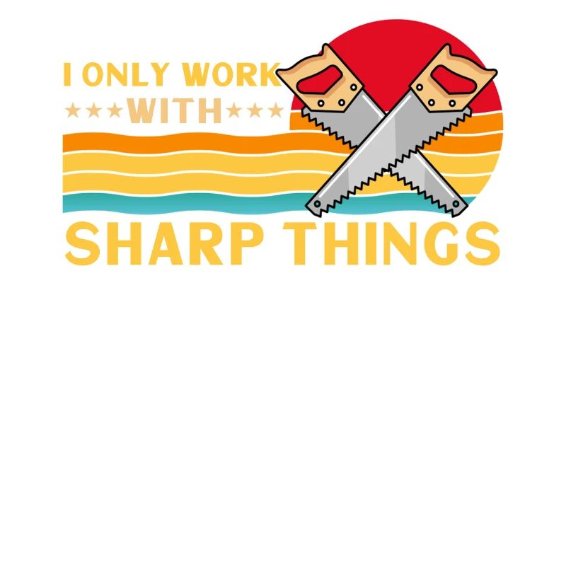 I Only Work With Sharp Things
