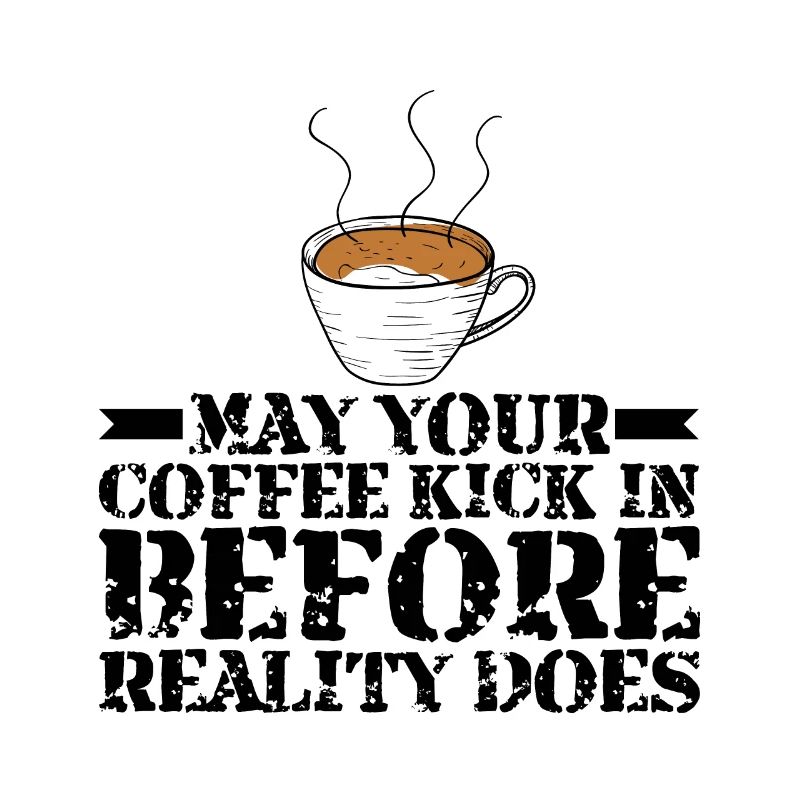 May Your Coffee Kick In Before Reality Does 30