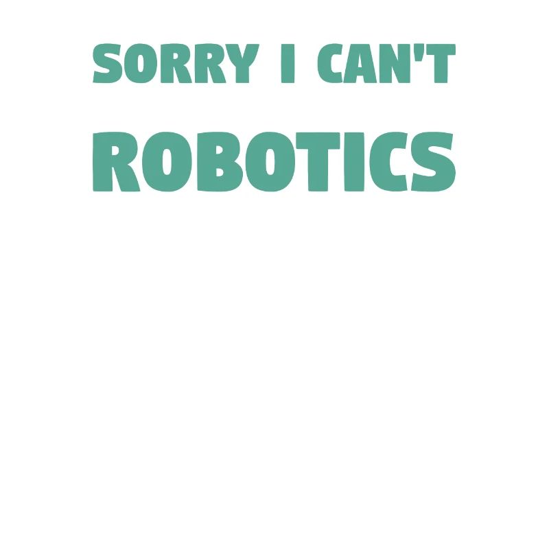 Sorry I Can't I Have Plans With Robotics Science