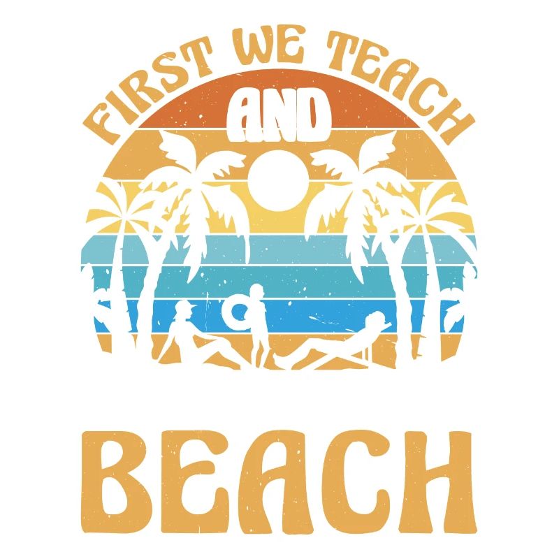First We Teach And Then We Beach 6