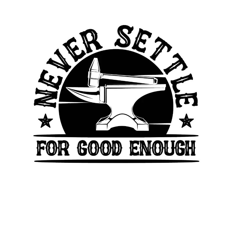 Never Settle For Good Forging Forger Blacksmiths