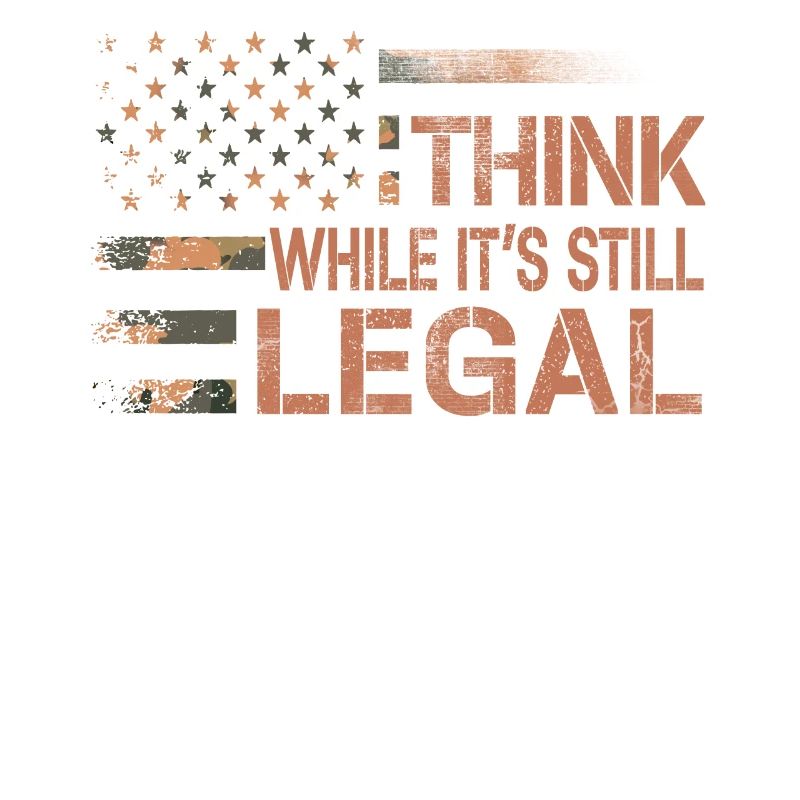 Think While Its Still Legal Tee Think While It's