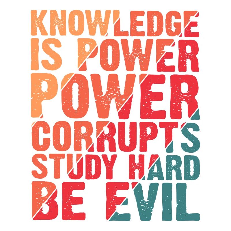 Knowledge Is Power Corrupt Study Hard Be Evil 4