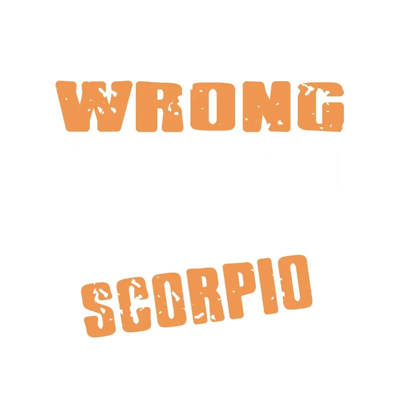 I Maybe Wrong But I Doubt It I'm A Scorpio