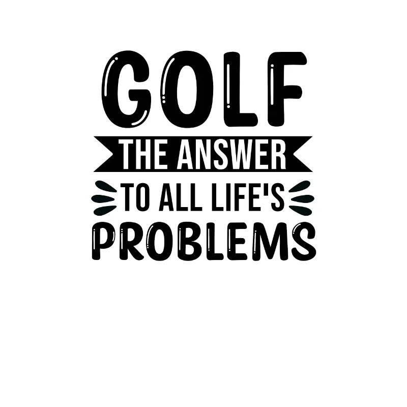 Golf The Answer To All Lifes Problems