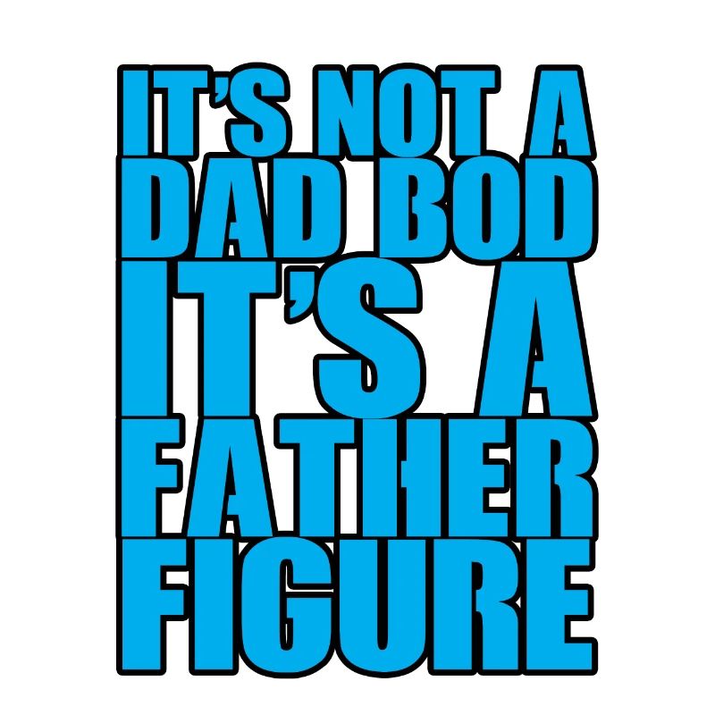 It's Not A Dad Bod It's A Father Figure