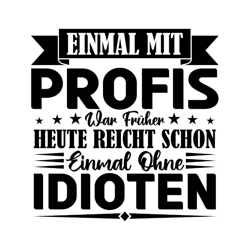 Einmal mit Profis war früher einmal ohne Idioten.