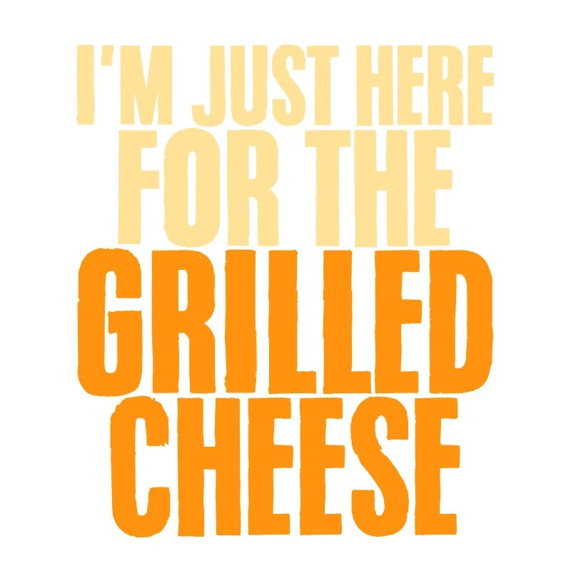 I'm Just Here For The Grilled Cheese