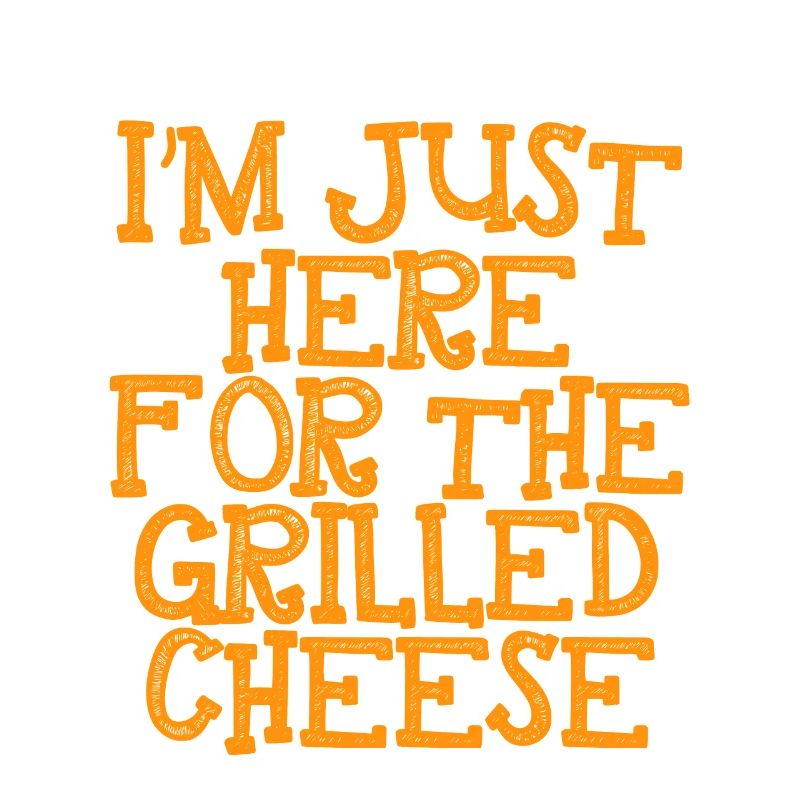 I'm Just Here For The Grilled Cheese 3