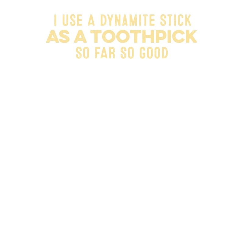 I Use A Dynamite Stick As A Toothpick Positive Pun