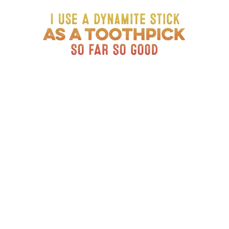 I Use A Dynamite Stick As A Toothpick Relaxing Pun