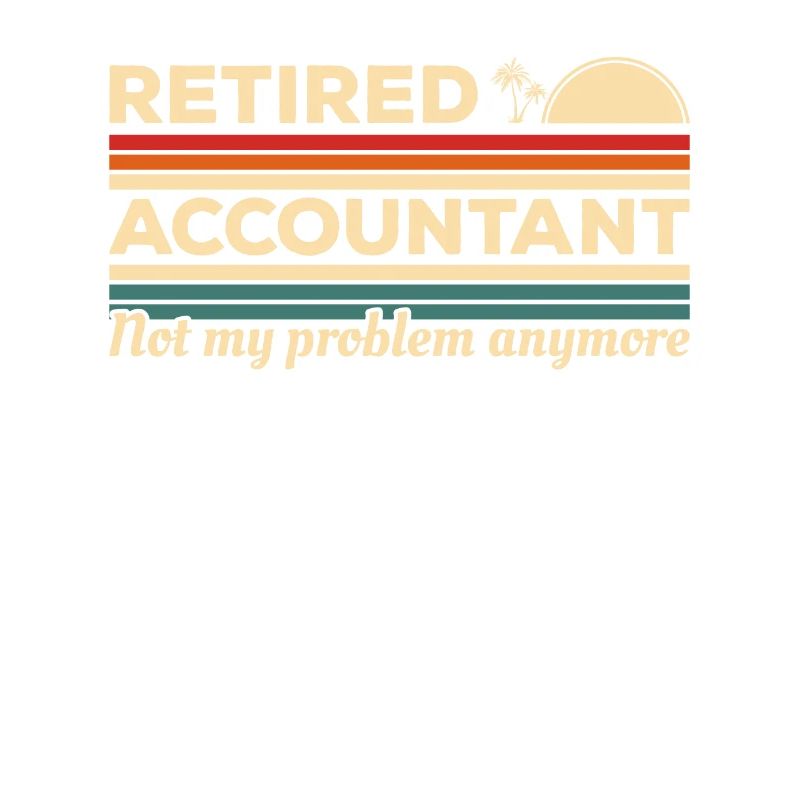Retired Accountant Not My Problem Anymore