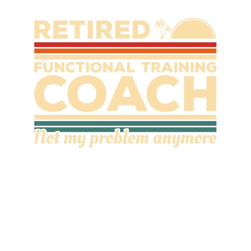 Retired Functional Training Coach Not My Problem