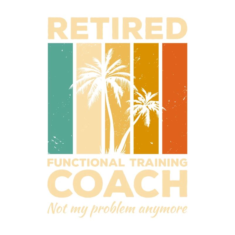 Retired Functional Training Coach Not My Problem