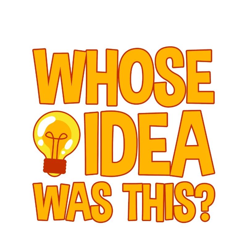 whose idea was this 4