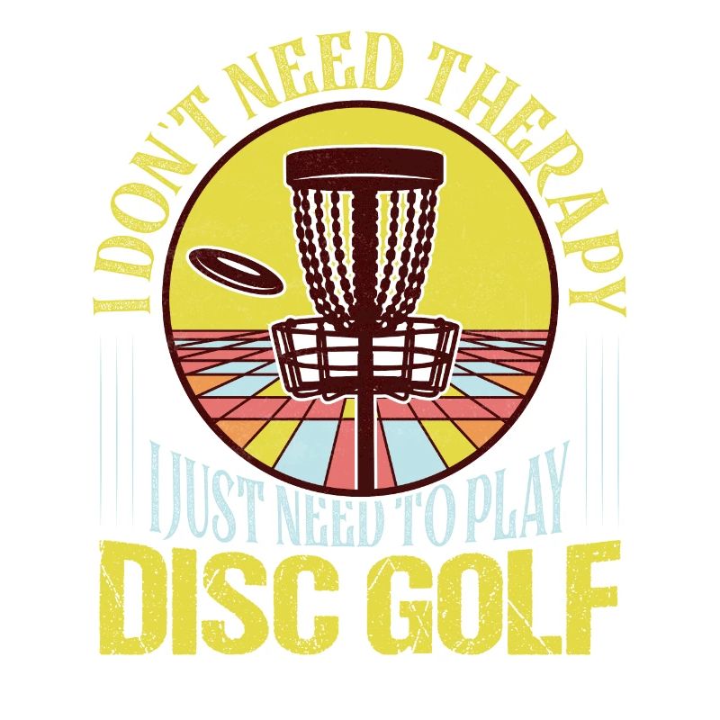 I Don't Need Therapy I Just Need To Play Disc Golf