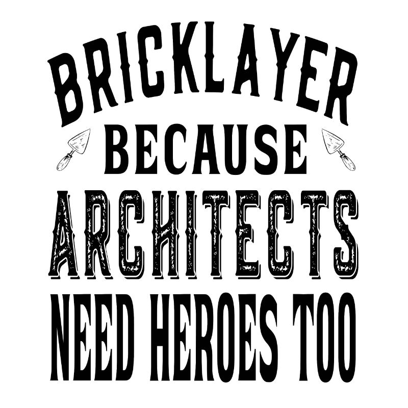 Bricklayer because architects need heroes too