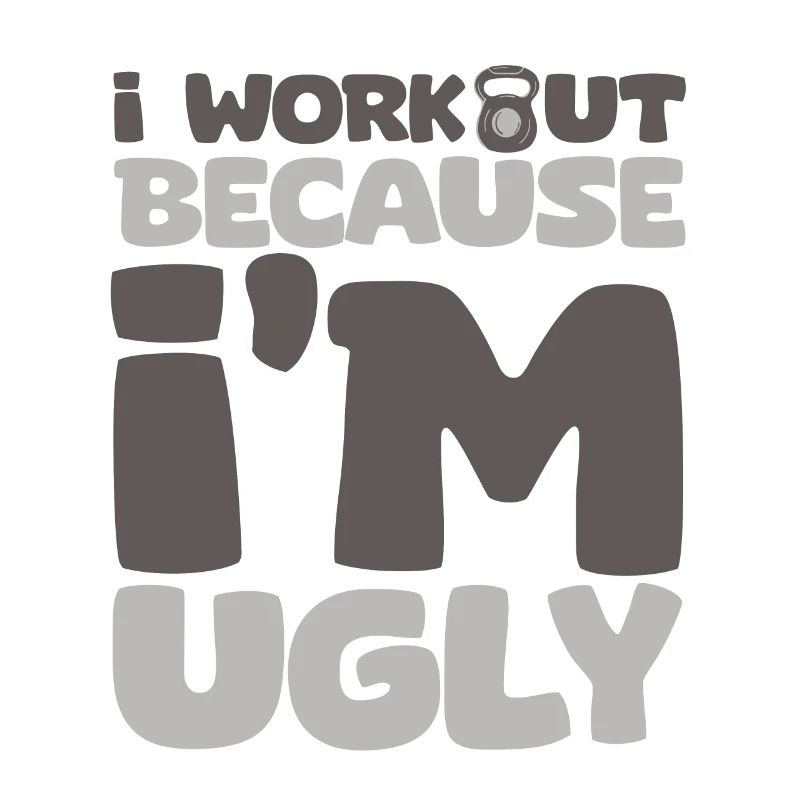 I Workout Because I'm Ugly 6
