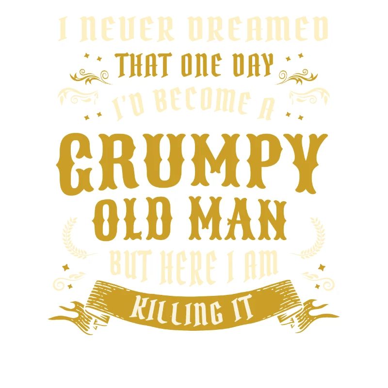 I Never Dreamed That I'd Become A Grumpy Old Man