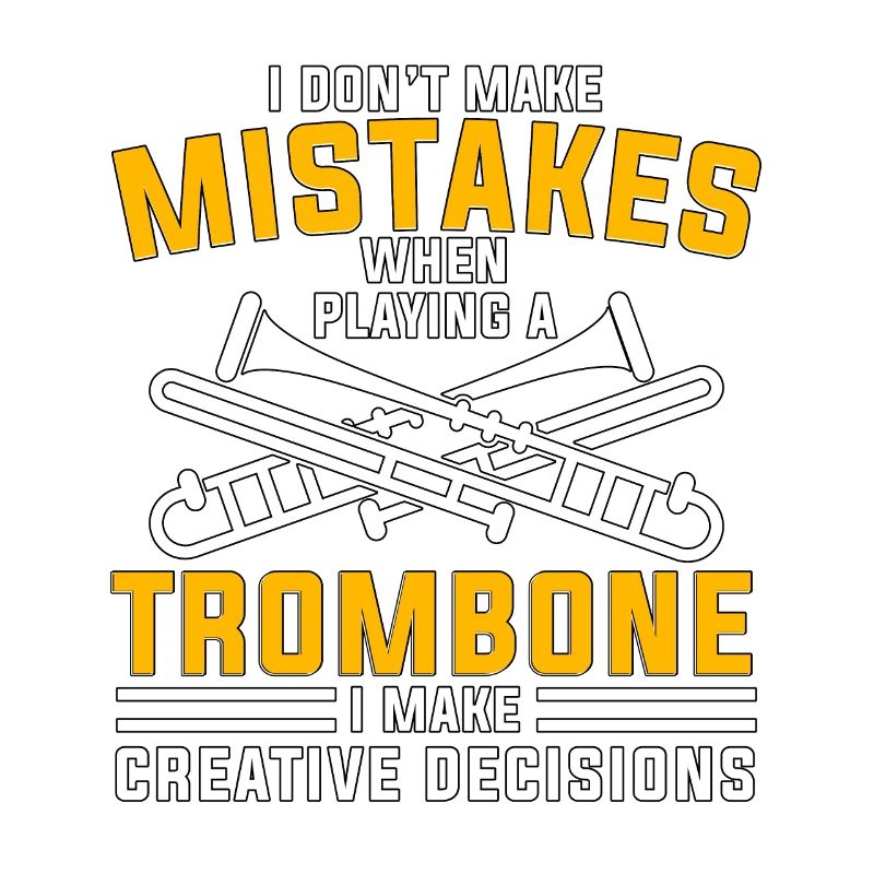 I Don't Make Mistakes When Playing A Trombone For