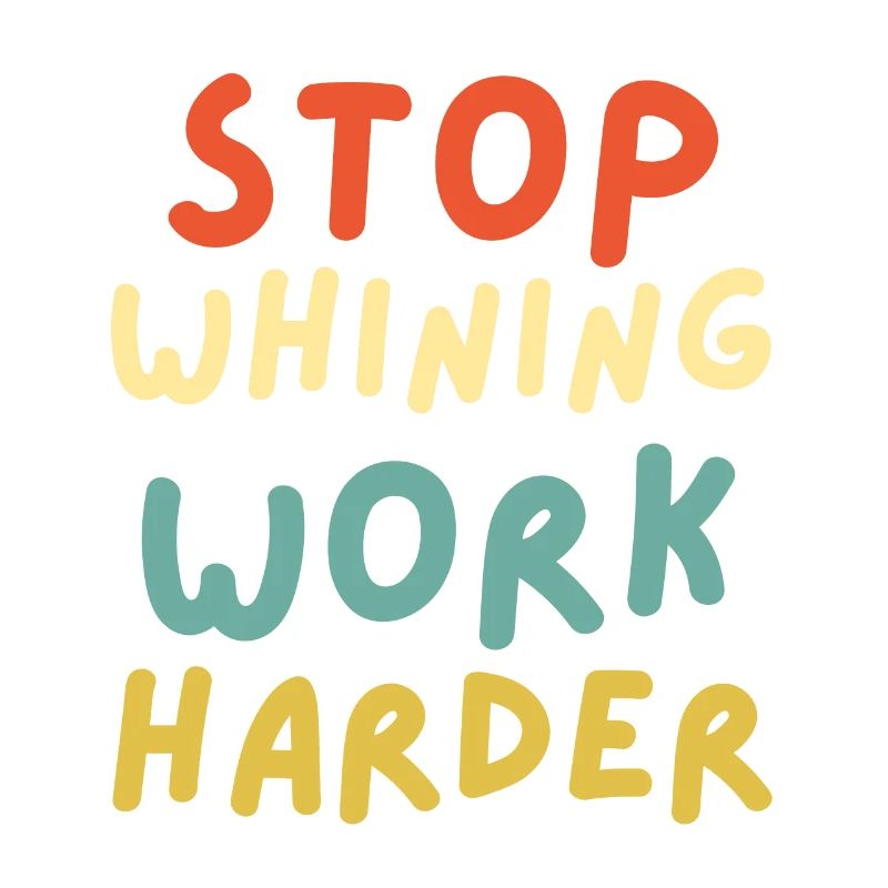Stop whining work harder funny workout motivation