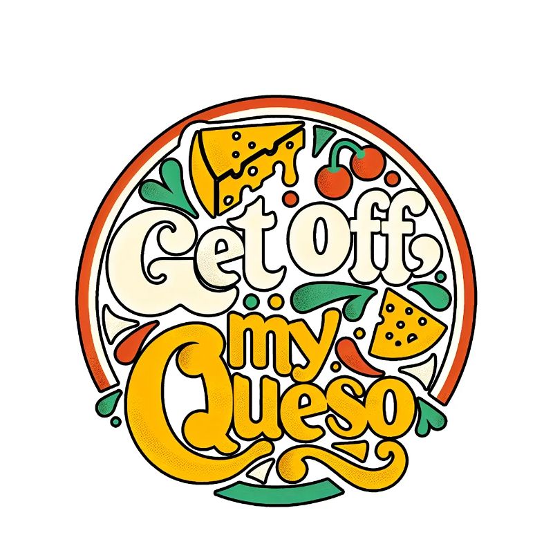 Get Off My Queso 10