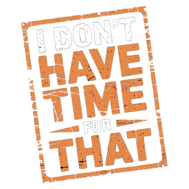 I Don't Have Time For That 12