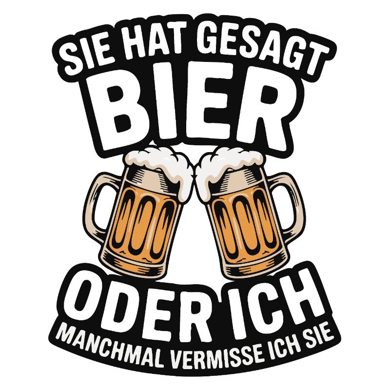 Sie hat gesagt: Bier oder ich. Ich vermisse Sie