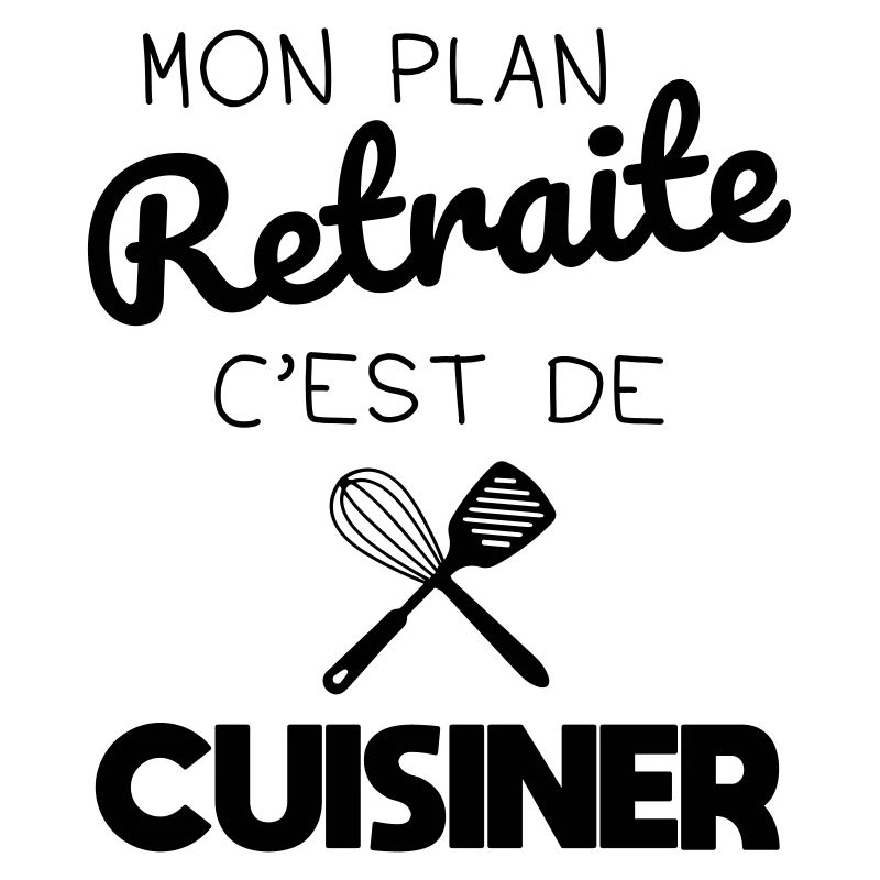 Mon plan retraite c'est de cuisiner