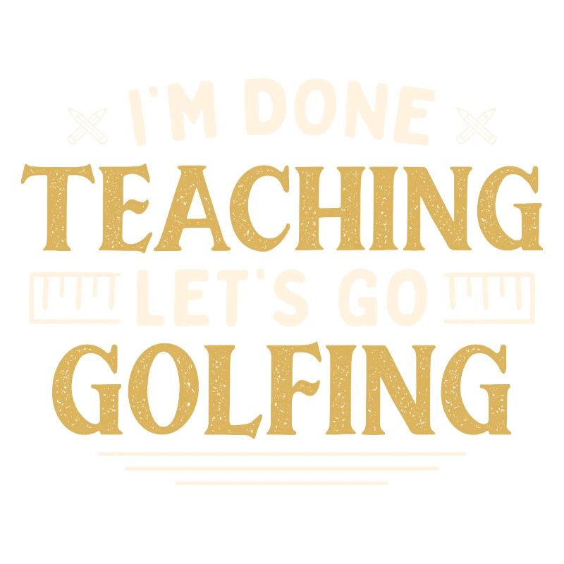 I'm Done Teaching Let's Go Golfing Funny Teacher