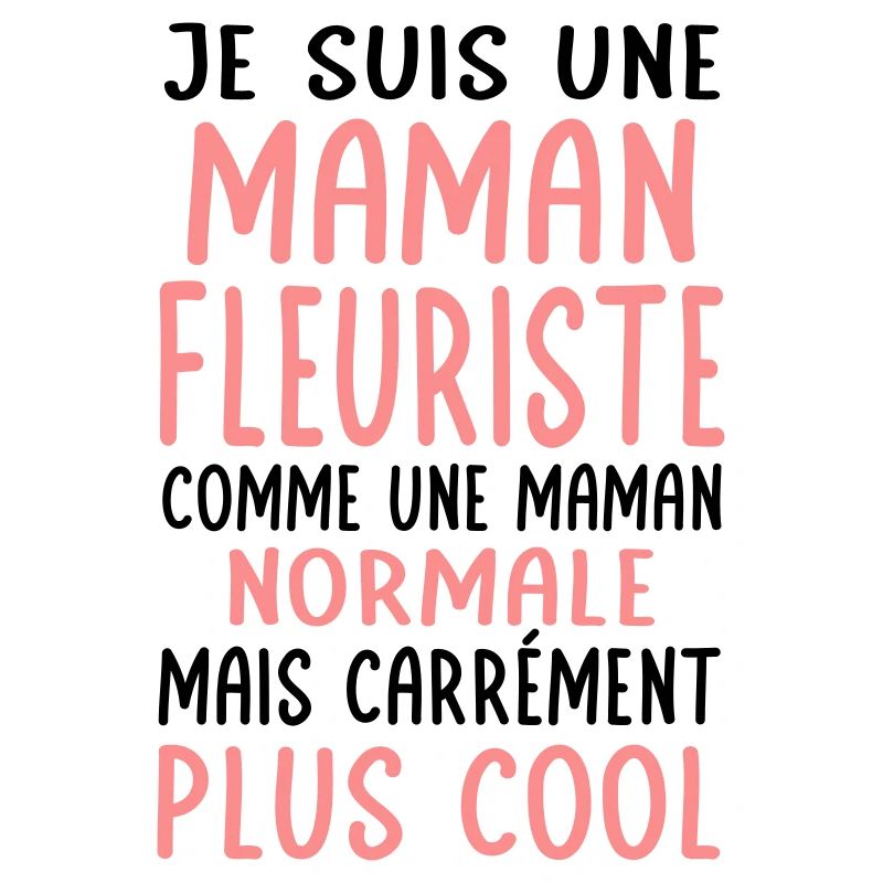 Maman fleuriste comme maman normale plus cool