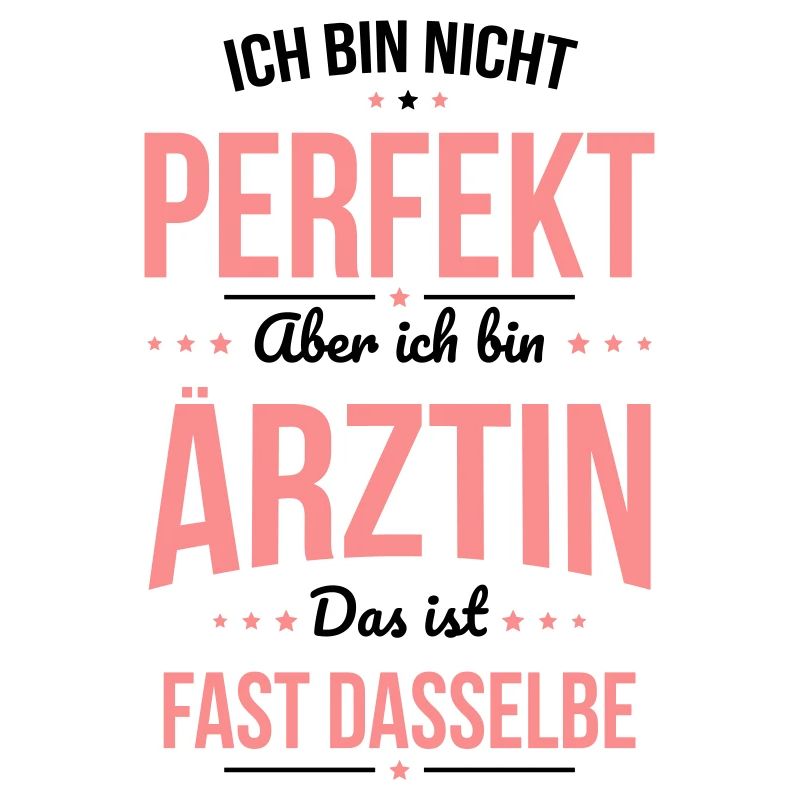 Ich bin nicht perfekt aber ich bin Ärztin