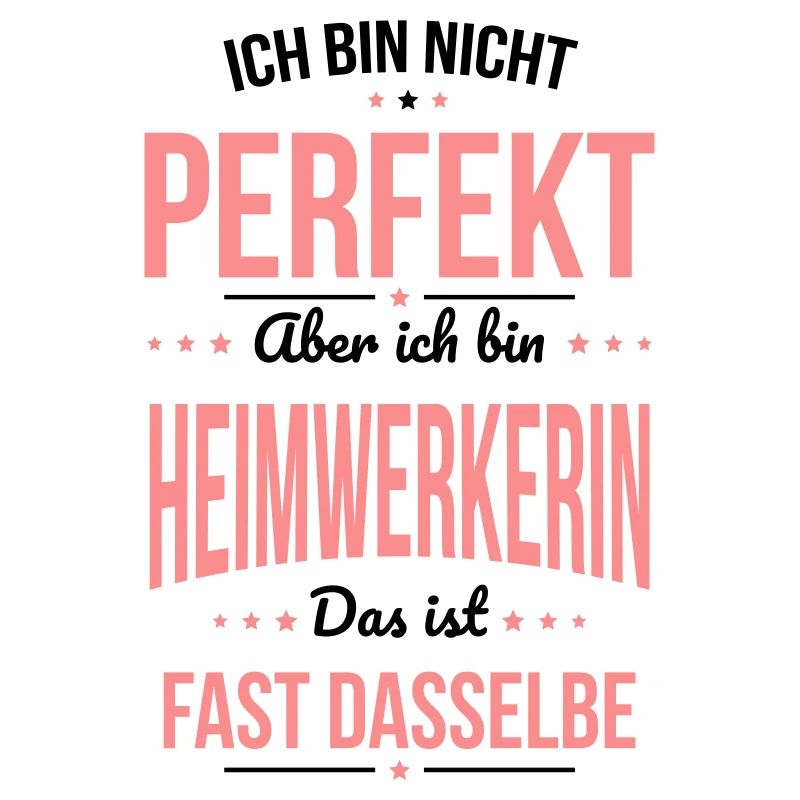 Ich bin nicht perfekt aber ich bin Heimwerkerin