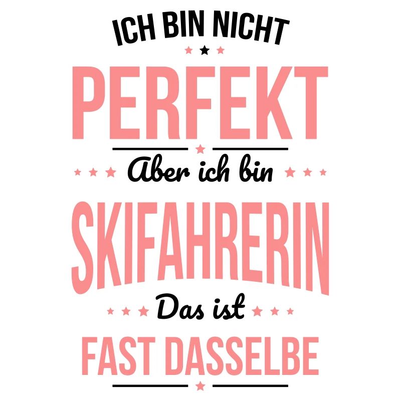 Ich bin nicht perfekt aber ich bin Skifahrerin