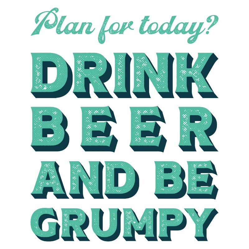 Plan for today? Drink bear and be grumpy.